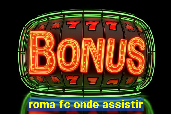 roma fc onde assistir